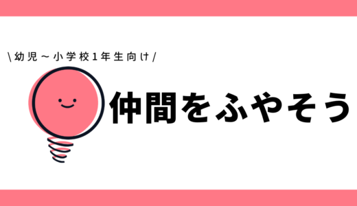 仲間をふやそう｜幼児～小学1年生向け