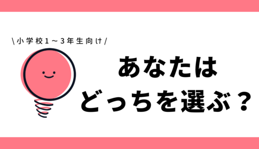 あなたはどっちを選ぶ？｜小学1年～3年生向け